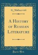 A History of Russian Literature (Classic Reprint)