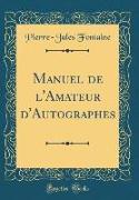 Manuel de l'Amateur d'Autographes (Classic Reprint)