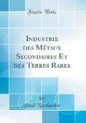 Industrie des Métaux Secondaires Et des Terres Rares (Classic Reprint)