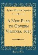 A New Plan to Govern Virginia, 1623 (Classic Reprint)