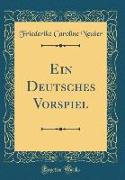 Ein Deutsches Vorspiel (Classic Reprint)