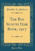 The Boy Scouts Year Book, 1917 (Classic Reprint)