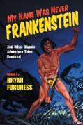 My Name Was Never Frankenstein: And Other Classic Adventure Tales Remixed