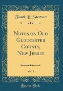 Notes on Old Gloucester County, New Jersey, Vol. 1 (Classic Reprint)