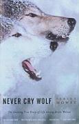 Never Cry Wolf: Amazing True Story of Life Among Artic Wolves