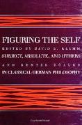 Figuring the Self: Subject, Absolute, and Others in Classical German Philosophy