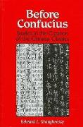 Before Confucius: Studies in the Creation of the Chinese Classics