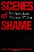 Scenes of Shame: Psychoanalysis, Shame, and Writing