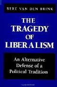 The Tragedy of Liberalism: An Alternative Defense of a Political Tradition