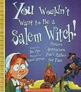 You Wouldn't Want to Be a Salem Witch!: Bizarre Accusations You'd Rather Not Face