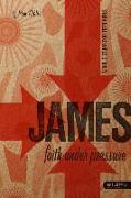 James: Faith Under Pressure: A Bible Study for Teen Girls