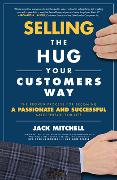 Selling the Hug Your Customers Way: The Proven Process for Becoming a Passionate and Successful Salesperson For Life