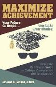 Maximize Achievement: Your Future So Bright...You Need to Wear Shades: Academic Readiness Guide to College Completion and Graduation