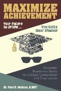 Maximize Achievement: Your Future So Bright...You Need to Wear Shades: Academic Readiness Guide to College Completion and Graduation