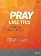 Pray Like This - Bible Study Book: Living the Lord's Prayer