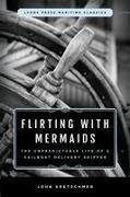 Flirting with Mermaids: The Unpredictable Life of a Sailboat Delivery Skipper: Lyons Press Maritime Classics