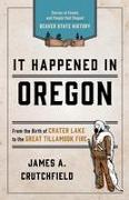 It Happened in Oregon: Stories of Events and People That Shaped Beaver State History