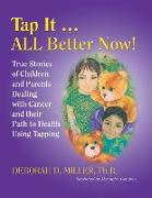 Tap It ... All Better Now!: True Stories of Children and Parents Dealing with Cancer and Their Path to Health Using Tapping