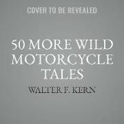 50 More Wild Motorcycle Tales: An Anthology of Motorcycle Stories