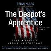 The Despot's Apprentice: Donald Trump's Attack on Democracy