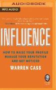 Influence: How to Raise Your Profile, Manage Your Reputation and Get Noticed