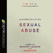 Understanding Sexual Abuse: A Guide for Ministry Leaders and Survivors