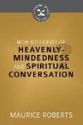 How Do I Develop Heavenly Mindedness and Spiritual Conversation? (Cultivating Biblical Godliness)