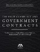 The False Claims ACT and Government Contracts: The Intersection of Federal Government Contracts, Administrative Law, and Civil Fraud