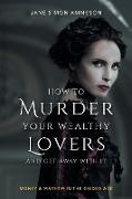 How to Murder Your Wealthy Lovers and Get Away with It: Money & Mayhem in the Gilded Age