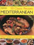 50 Classic Recipes: Mediterranean: Explore the Traditional Coastal Dishes of Greece, Italy, France and Spain - All Shown Step by Step in 200 Stunning