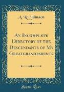 An Incomplete Directory of the Descendants of My Greatgrandparents (Classic Reprint)