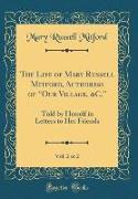 The Life of Mary Russell Mitford, Authoress of "Our Village, &C.", Vol. 2 of 2