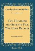 Two Hundred and Seventy-Five War-Time Recipes (Classic Reprint)