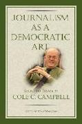 Journalism as a Democratic Art: Selected Essays by Cole C. Campbell