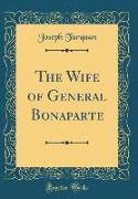 The Wife of General Bonaparte (Classic Reprint)
