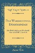 Der Wahrheitpfad, Dhammapadam: Ein Buddhistisches Denkmal, Aus Dem P&#257,li Übersetzt (Classic Reprint)