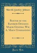 Roster of the Rainbow Division Major General Wm, A. Mann Commanding (Classic Reprint)