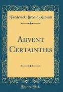 Advent Certainties (Classic Reprint)