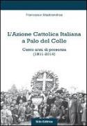 L'Azione Cattolica Italiana a Palo del Colle. Cento anni di presenza (1911-2014)