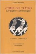 Storia del teatro. 100 pagine e 100 immagini. Da Eschilo a Pirandello