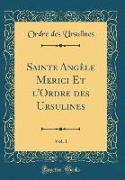 Sainte Angèle Merici Et l'Ordre des Ursulines, Vol. 1 (Classic Reprint)