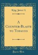 A Counter-Blaste to Tobacco (Classic Reprint)