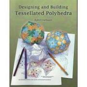 Designing and Building Tessellated Polyhedra: Bring Math to Life by Linking Art and Geometry