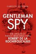 Gentleman Spy: The Exploits of French Resistance Hero Robert de la Rochefoucauld