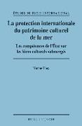 La Protection Internationale Du Patrimoine Culturel de la Mer: Les Compétences de l'État Sur Les Biens Culturels Submerges