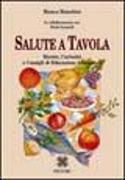 Salute a tavola. Ricette, curiosità e consigli di educazione alimentare