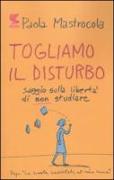 Togliamo il disturbo. Saggio sulla libertà di non studiare