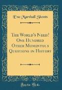 The World's Need? One Hundred Other Momentous Questions in History (Classic Reprint)