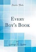 Every Boy's Book (Classic Reprint)