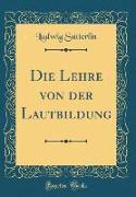 Die Lehre von der Lautbildung (Classic Reprint)